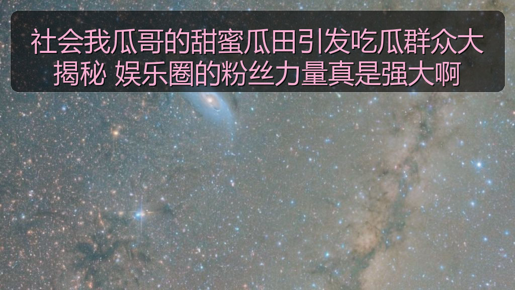 社会我瓜哥的甜蜜瓜田引发吃瓜群众大揭秘 娱乐圈的粉丝力量真是强大啊