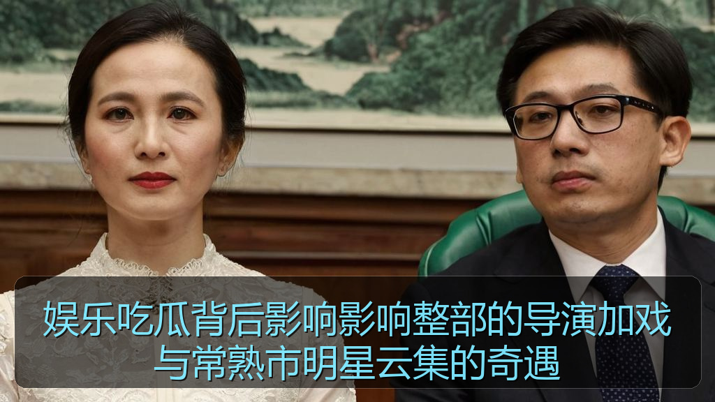 娱乐吃瓜背后影响影响整部的导演加戏与常熟市明星云集的奇遇