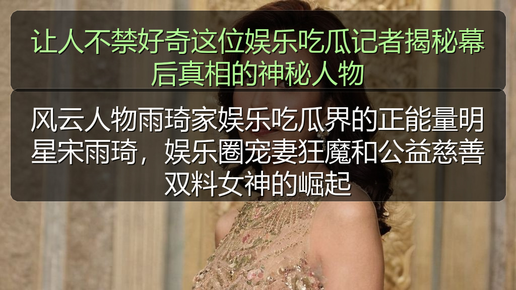 风云人物雨琦家娱乐吃瓜界的正能量明星宋雨琦，娱乐圈宠妻狂魔和公益慈善双料女神的崛起