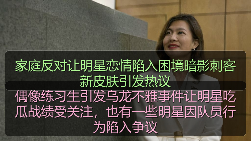 家庭反对让明星恋情陷入困境暗影刺客新皮肤引发热议