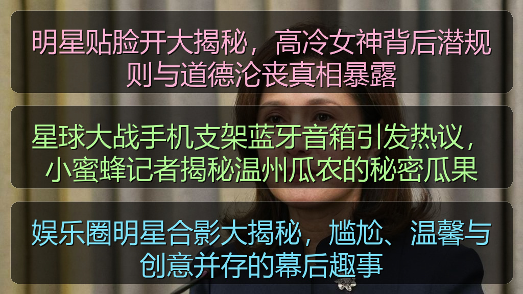 明星贴脸开大揭秘，高冷女神背后潜规则与道德沦丧真相暴露