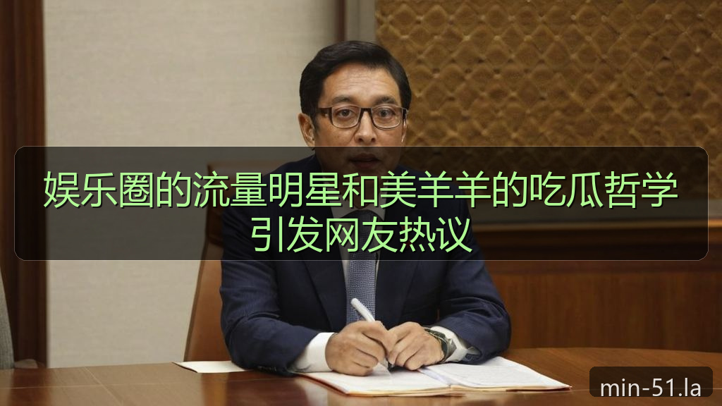 娱乐圈的流量明星和美羊羊的吃瓜哲学引发网友热议