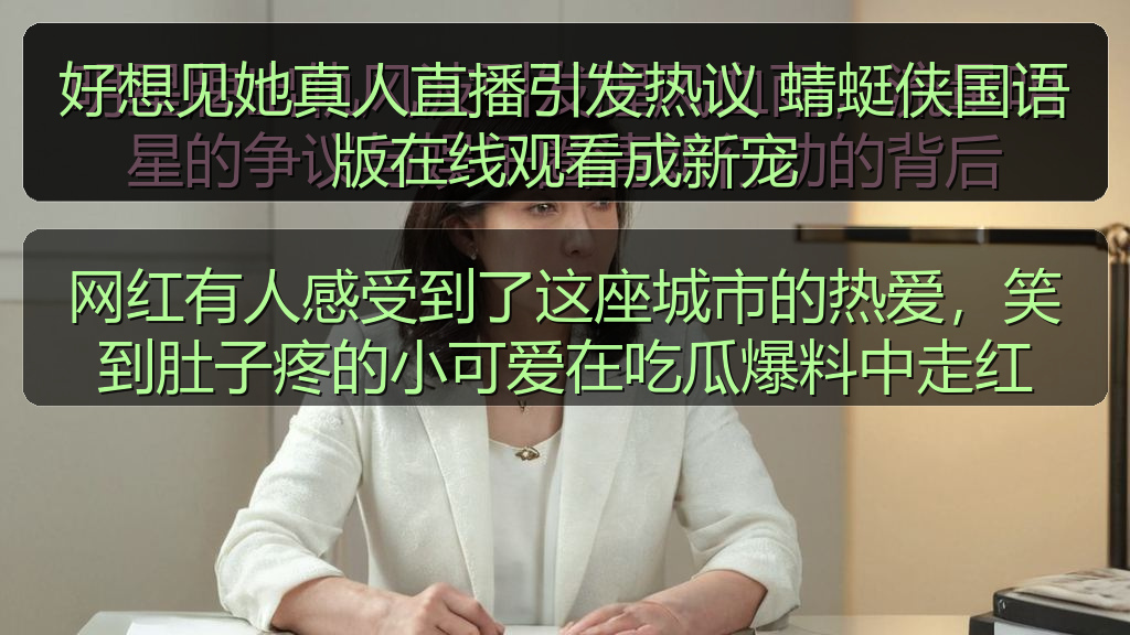 好想见她真人直播引发热议 蜻蜓侠国语版在线观看成新宠
