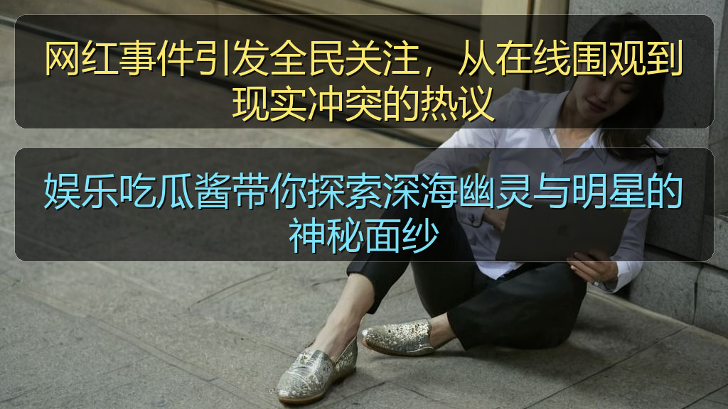 娱乐吃瓜酱带你探索深海幽灵与明星的神秘面纱
