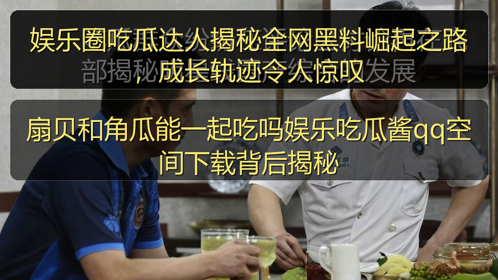 扇贝和角瓜能一起吃吗娱乐吃瓜酱qq空间下载背后揭秘