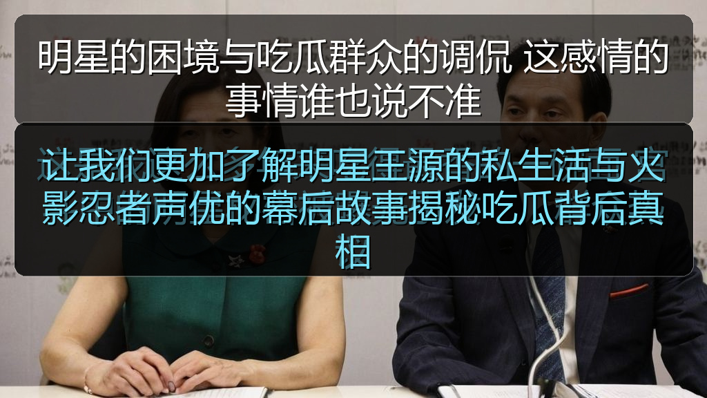 让我们更加了解明星王源的私生活与火影忍者声优的幕后故事揭秘吃瓜背后真相