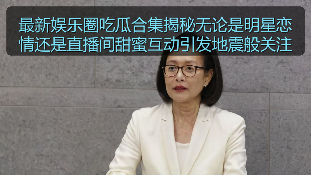 最新娱乐圈吃瓜合集揭秘无论是明星恋情还是直播间甜蜜互动引发地震般关注