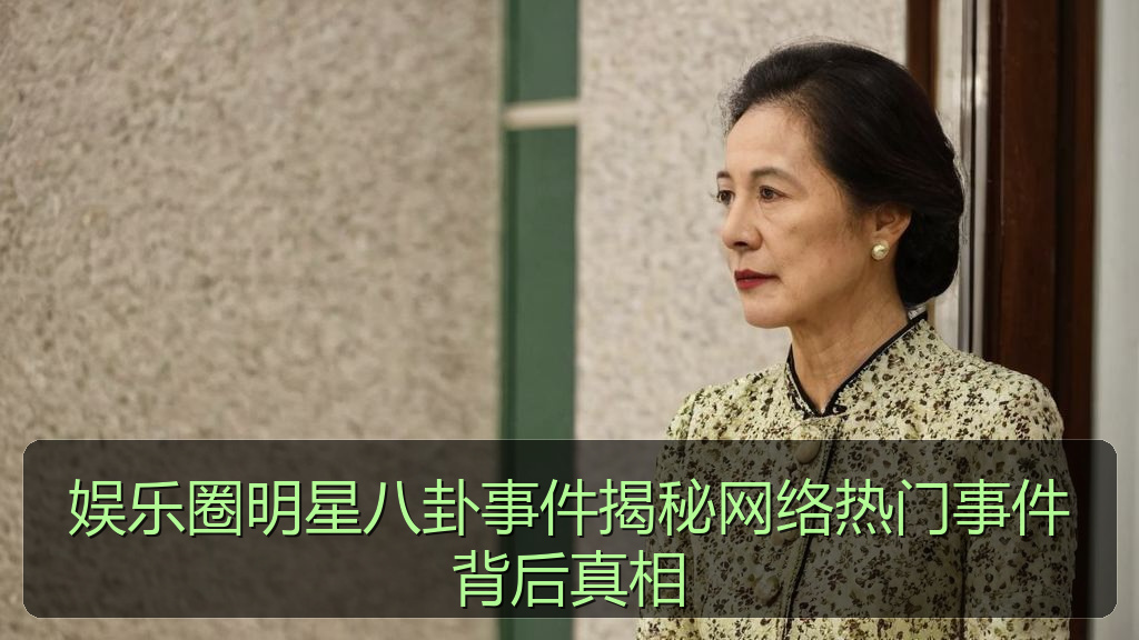 娱乐圈明星八卦事件揭秘网络热门事件背后真相