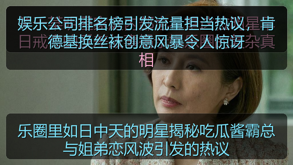 乐圈里如日中天的明星揭秘吃瓜酱霸总与姐弟恋风波引发的热议