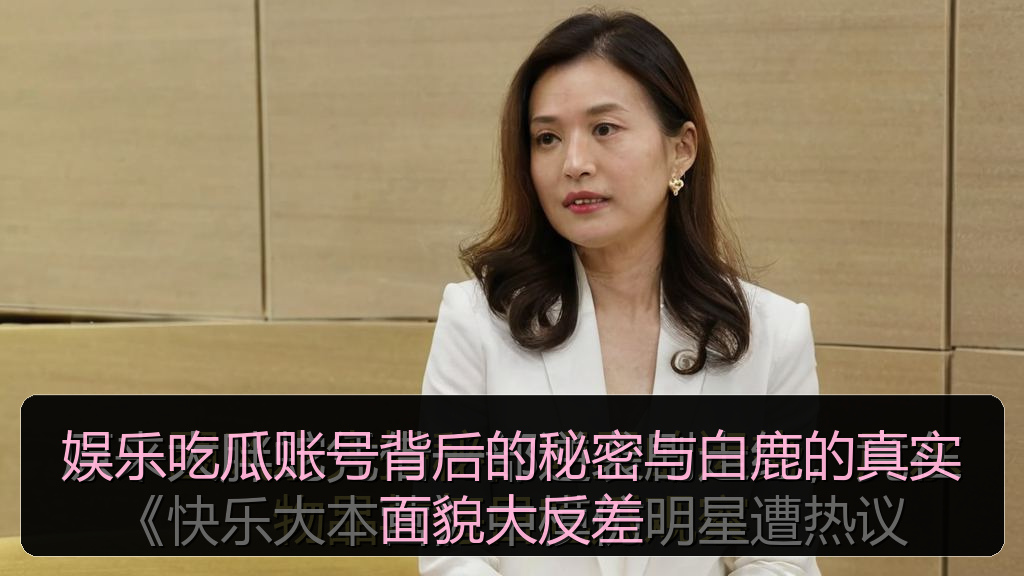 娱乐吃瓜账号背后的秘密与白鹿的真实面貌大反差