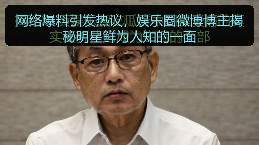 网络爆料引发热议，娱乐圈微博博主揭秘明星鲜为人知的一面
