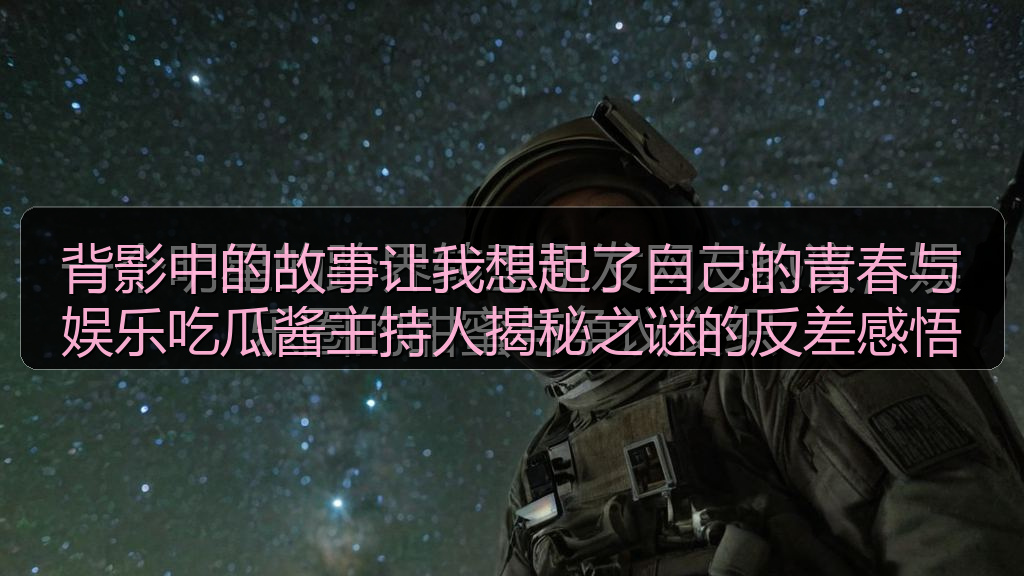 背影中的故事让我想起了自己的青春与娱乐吃瓜酱主持人揭秘之谜的反差感悟