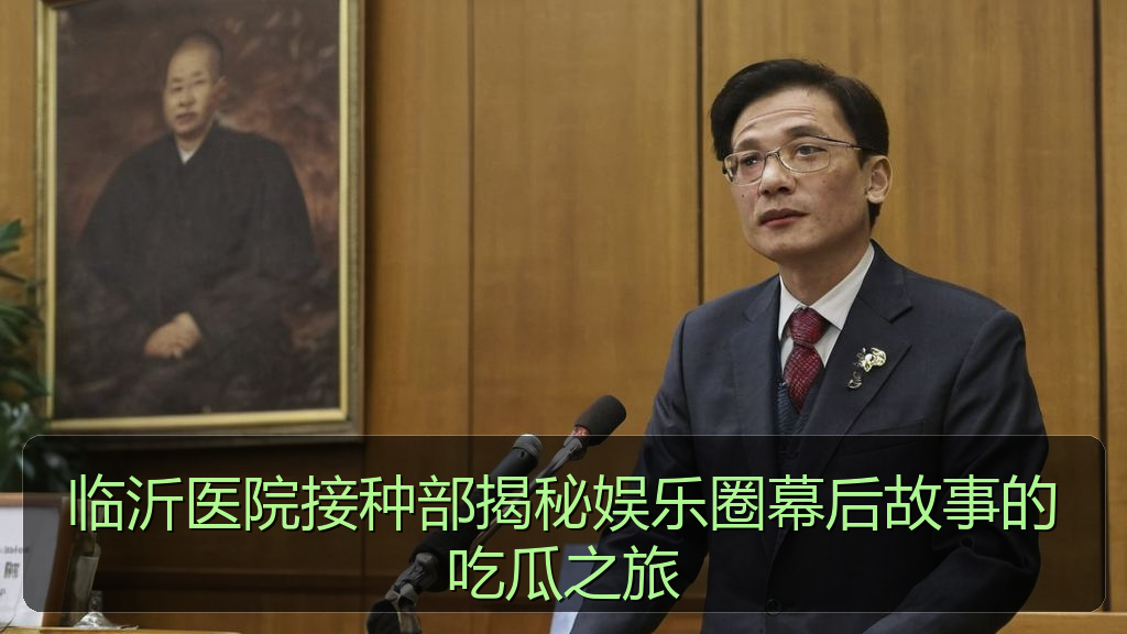 临沂医院接种部揭秘娱乐圈幕后故事的吃瓜之旅