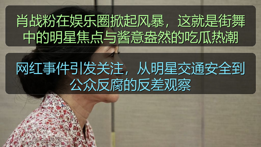 肖战粉在娱乐圈掀起风暴，这就是街舞中的明星焦点与酱意盎然的吃瓜热潮
