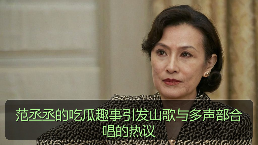范丞丞的吃瓜趣事引发山歌与多声部合唱的热议
